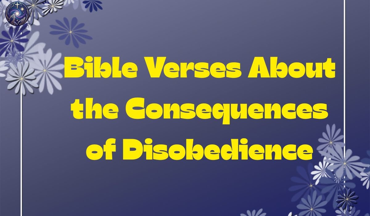 40 Bible Verses About the Consequences of Disobedience