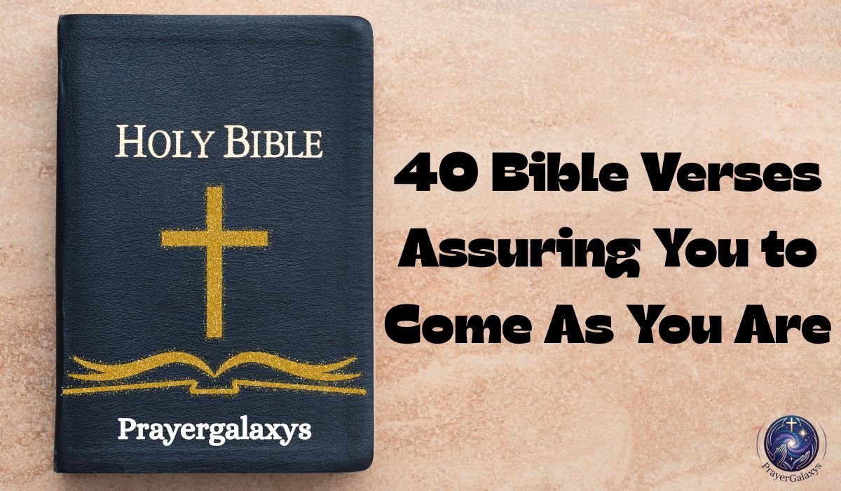 40 Bible Verses Assuring You to Come As You Are
